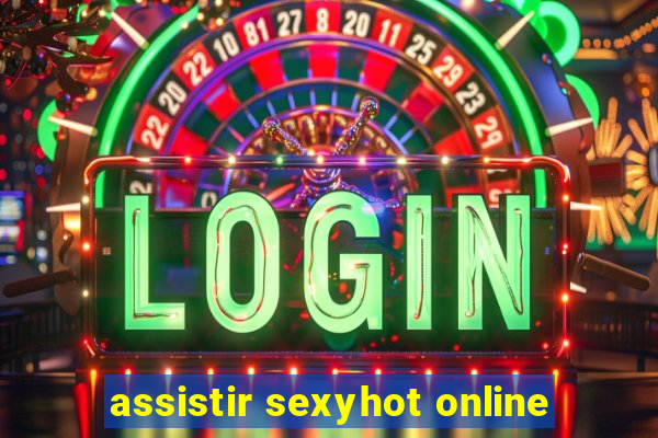 assistir sexyhot online